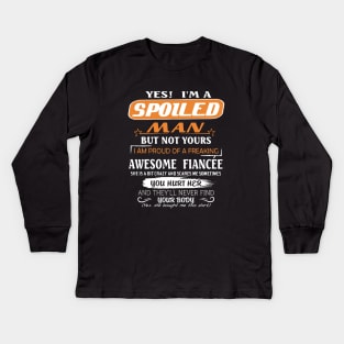 Yes I Am A Spoiled Man But Not Yours I Am Proud Of A Freaking Awesome Fiancee You Hurt Her And They Will Never Find Your Body Awesome Kids Long Sleeve T-Shirt